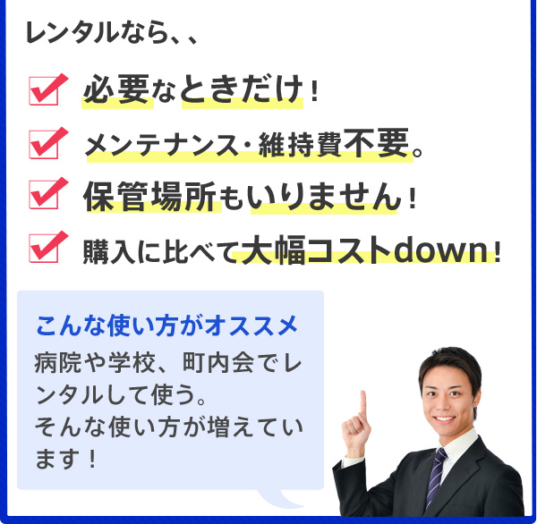 レンタルなら、、１、必要なときだけ！２、メンテナンス・維持費不要。３、保管場所もいりません！４、購入に比べて大幅コストdown！