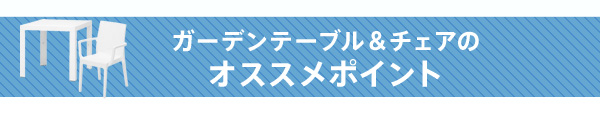 ガーデンテーブル＆チェアのオススメポイント